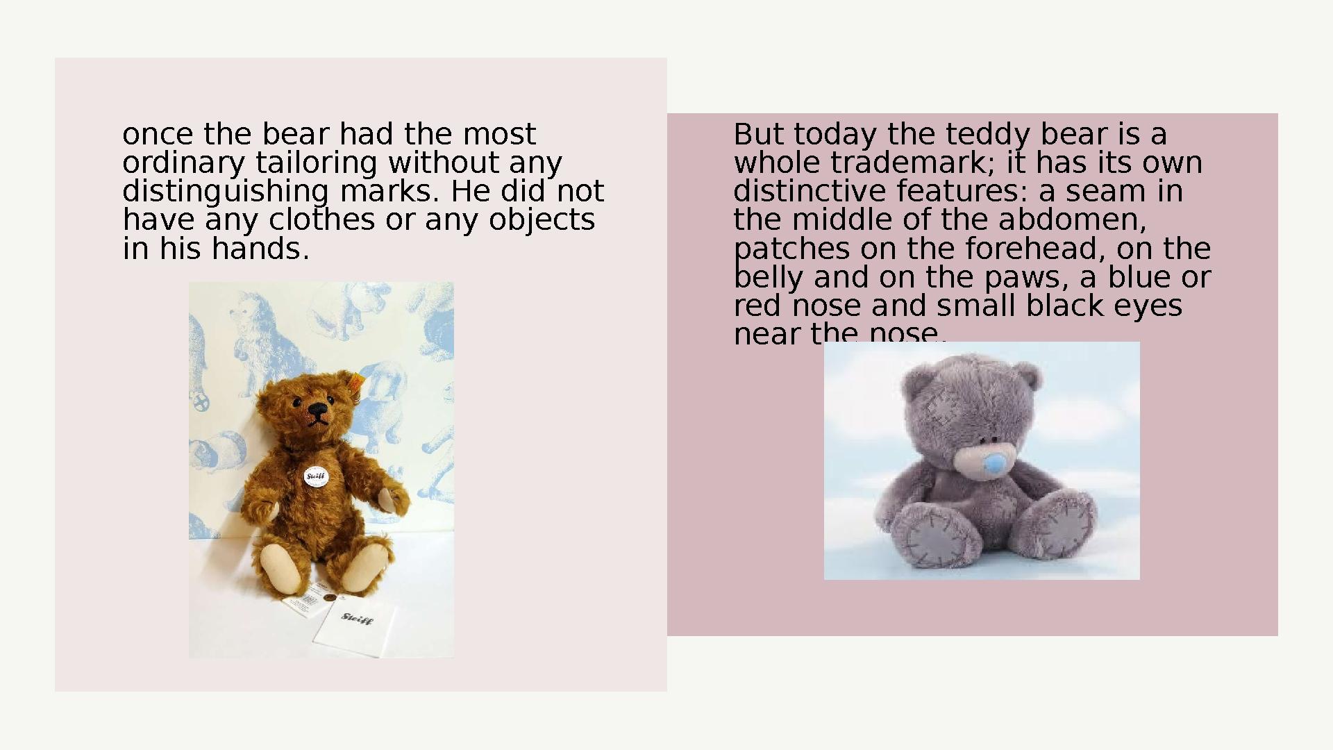 once the bear had the most ordinary tailoring without any distinguishing marks. He did not have any clothes or any objects i