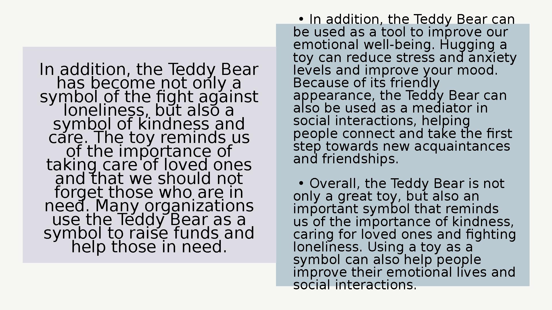 • In addition, the Teddy Bear can be used as a tool to improve our emotional well-being. Hugging a toy can reduce stress and