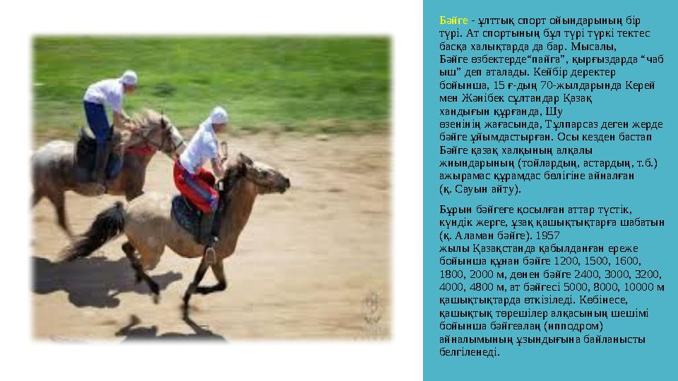 Бәйге - ұлттық спорт ойындарының бір түрі. Ат спортының бұл түрі түркі тектес басқа халықтарда да бар. Мысалы, Бәйге өзбектер Бәйге - ұлттық спорт ойындарының бір түрі. Ат спортының бұл түрі түркі тектес басқа халықтарда да бар. Мысалы, Бәйге өзбектер