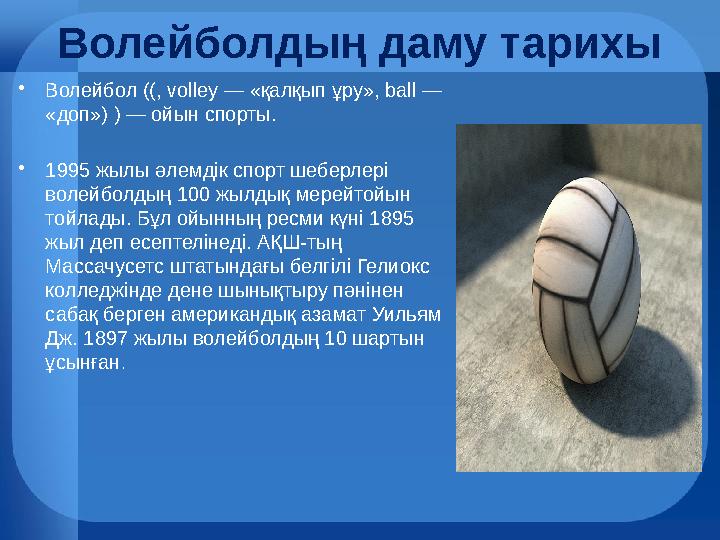 Волейболдың даму тарихы •Волейбол ((, volley — «қалқып ұру», ball — «доп») ) — ойын спорты. •1995 жылы әлемдік спорт шеберлері Волейболдың даму тарихы •Волейбол ((, volley — «қалқып ұру», ball — «доп») ) — ойын спорты. •1995 жылы әлемдік спорт шеберлері