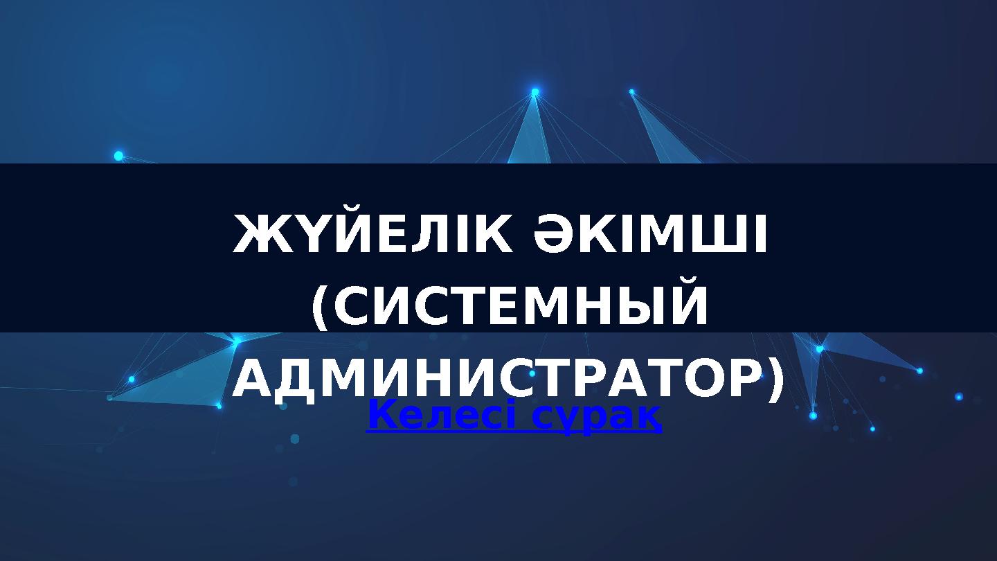 ЖҮЙЕЛІК ӘКІМШІ (СИСТЕМНЫЙ АДМИНИСТРАТОР) Келесі сұрақ