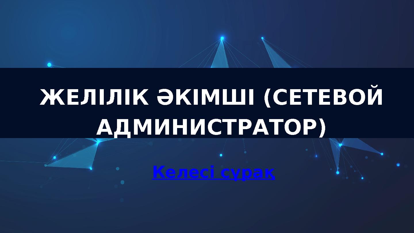 ЖЕЛІЛІК ӘКІМШІ (СЕТЕВОЙ АДМИНИСТРАТОР) Келесі сұрақ