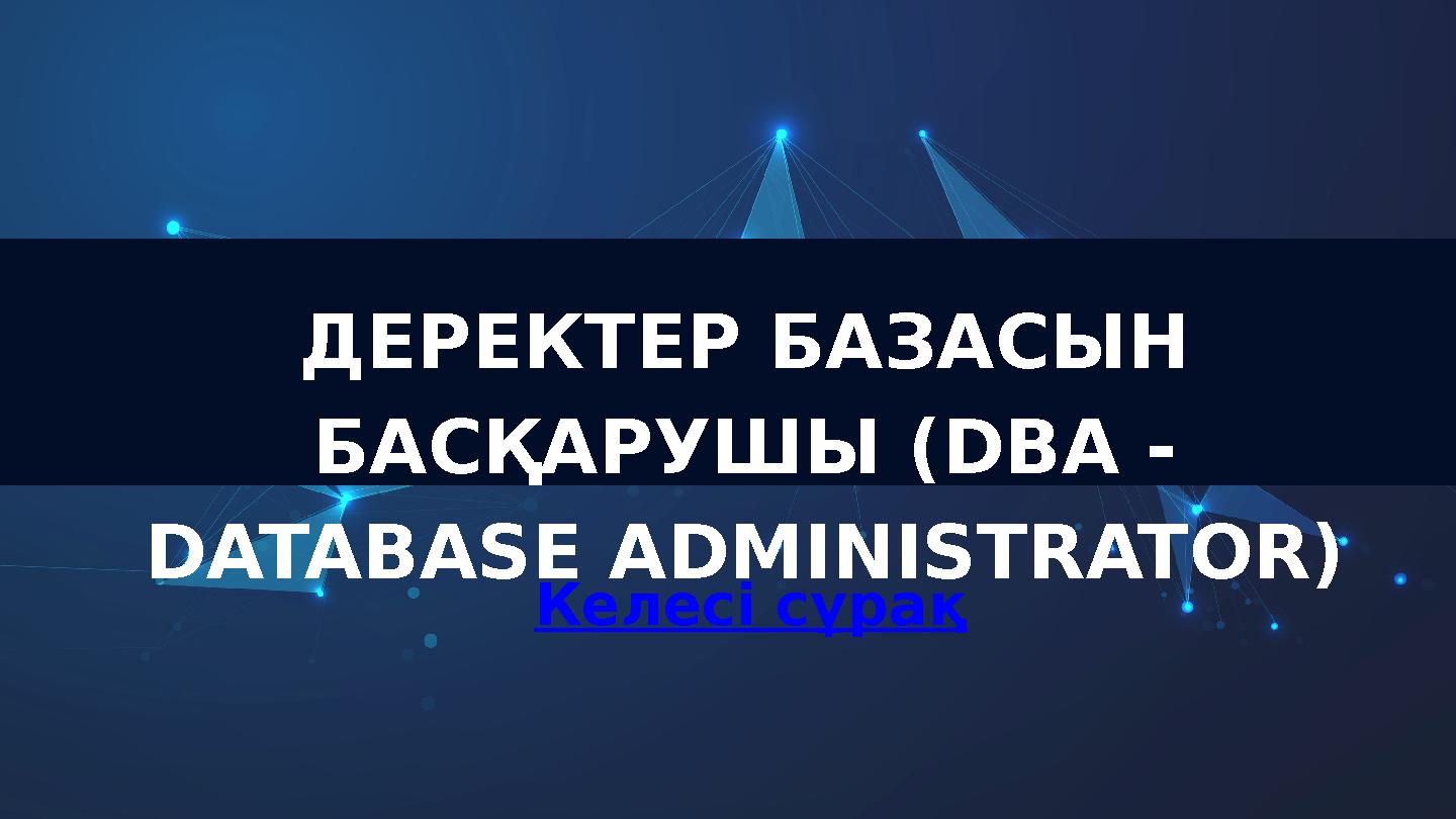 ДЕРЕКТЕР БАЗАСЫН БАСҚАРУШЫ (DBA - DATABASE ADMINISTRATOR) Келесі сұрақ