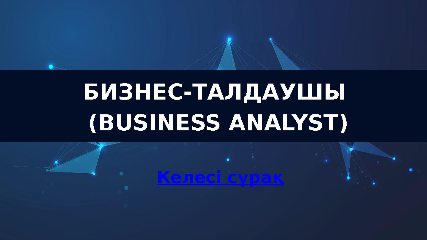 БИЗНЕС-ТАЛДАУШЫ (BUSINESS ANALYST) Келесі сұрақ