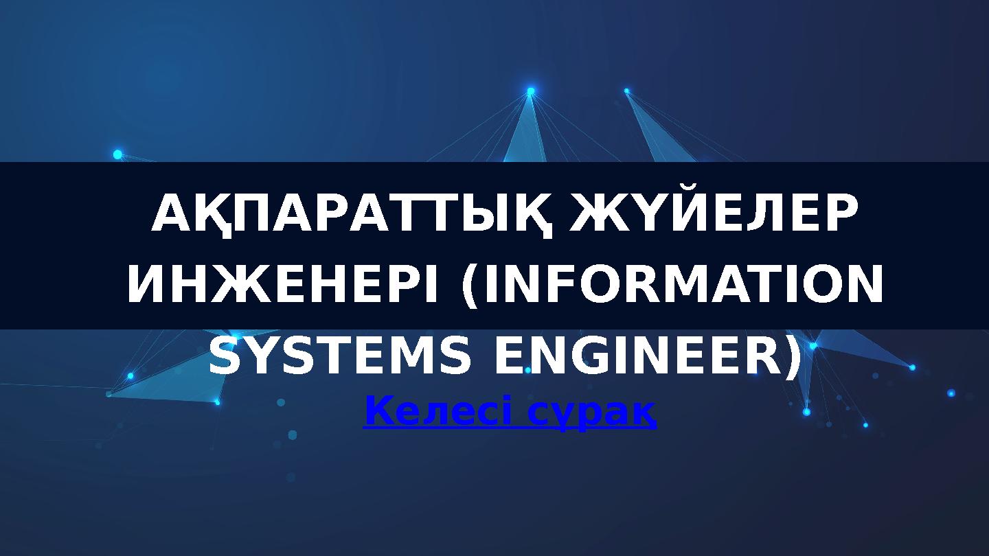 АҚПАРАТТЫҚ ЖҮЙЕЛЕР ИНЖЕНЕРІ (INFORMATION SYSTEMS ENGINEER) Келесі сұрақ
