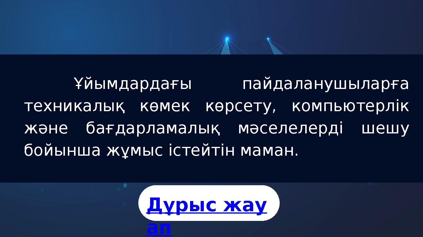 Ұйымдардағы пайдаланушыларға техникалық көмек көрсету, компьютерлік және бағдарламалық мәселелерді шешу бойынша жұмыс істейт
