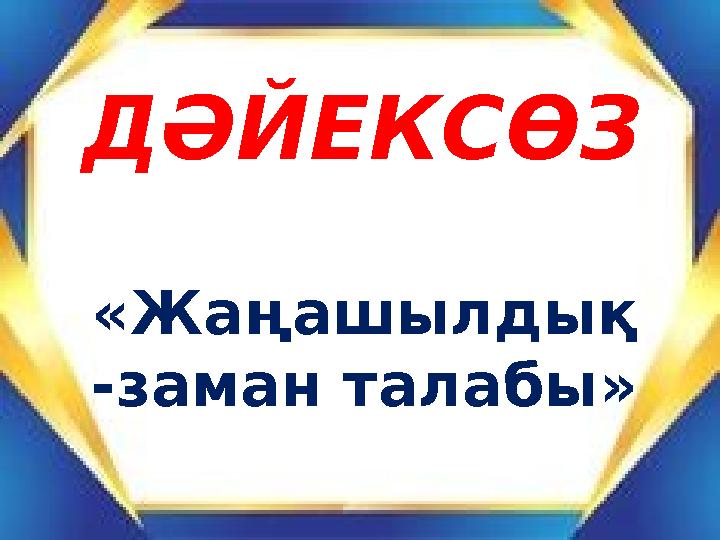 «Жаңашылдық -заман талабы» ДӘЙЕКСӨЗ
