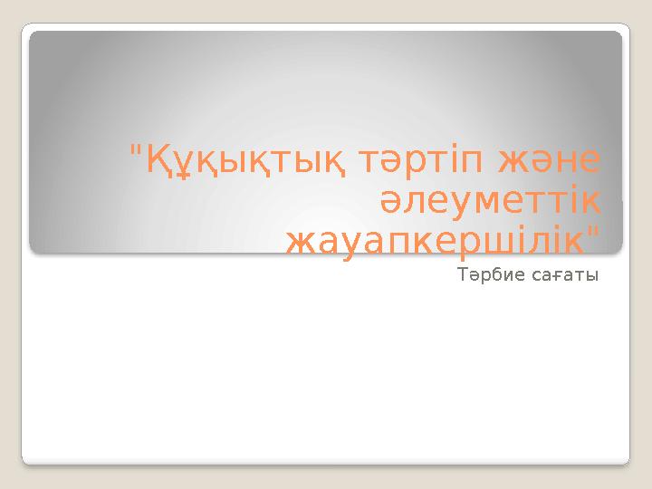 "Құқықтық тәртіп және әлеуметтік жауапкершілік" Тәрбие сағаты