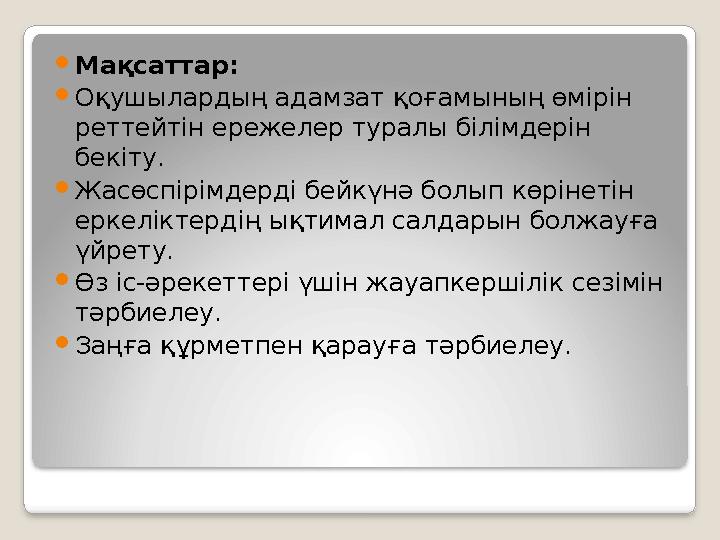 Мақсаттар: Оқушылардың адамзат қоғамының өмірін реттейтін ережелер туралы білімдерін бекіту. Жасөспірімдерді бейкүнә болы