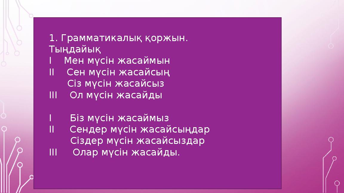 1. Грамматикалық қоржын. Тыңдайық І Мен мүсін жасаймын ІІ Сен мүсін жасайсың Сіз мүсін жасайсыз ІІІ Ол мүсін жас 1. Грамматикалық қоржын. Тыңдайық І Мен мүсін жасаймын ІІ Сен мүсін жасайсың Сіз мүсін жасайсыз ІІІ Ол мүсін жас