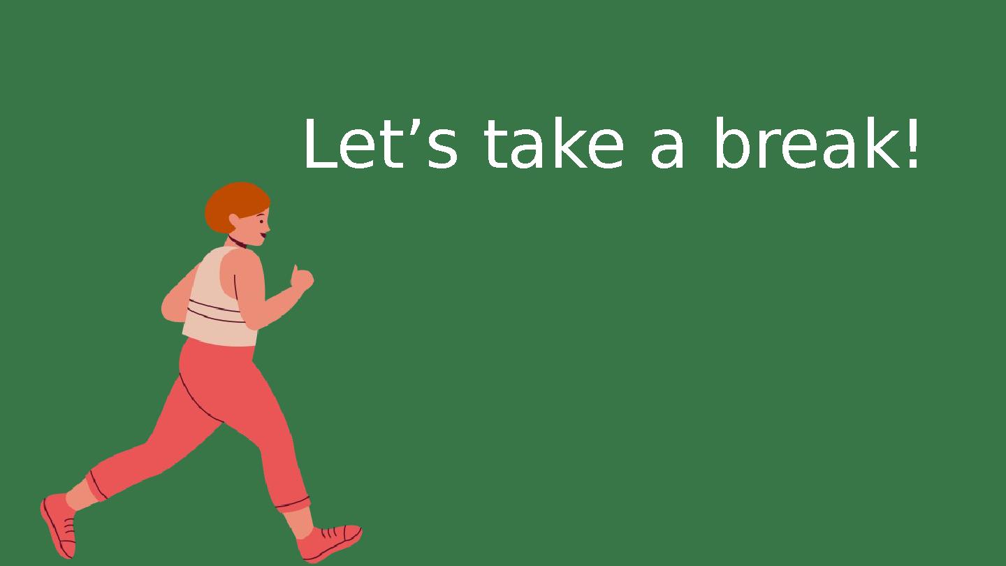 Let’s take a break! Let’s take a break!