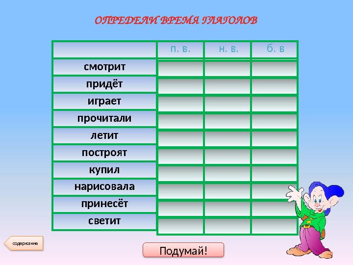 п. в. н. в. б. в смотрит + придёт + играет + прочитали + летит + построят + купил + нарисовала + принесёт + светит + Подумай! О