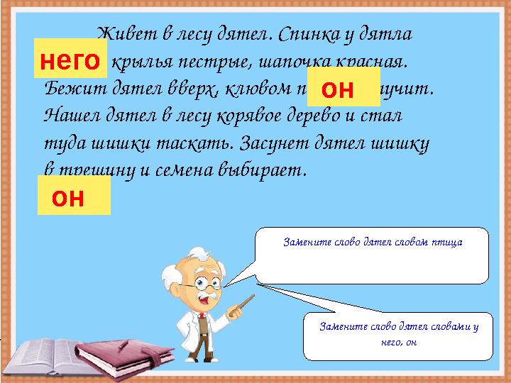 Живет в лесу дятел. Спинка у дятла черная, крылья пестрые, шапочка красная. Бежит дятел вверх, клювом по коре стучит. Нашел д