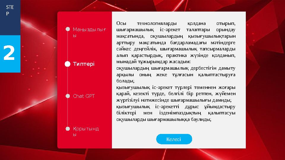 Маңыздылығ ы Типтері Chat GPT Қорытынд ы STE P 2 Осы технологияларды қолдана отырып, шығармашылық іс-әрекет талаптары орында Маңыздылығ ы Типтері Chat GPT Қорытынд ы STE P 2 Осы технологияларды қолдана отырып, шығармашылық іс-әрекет талаптары орында