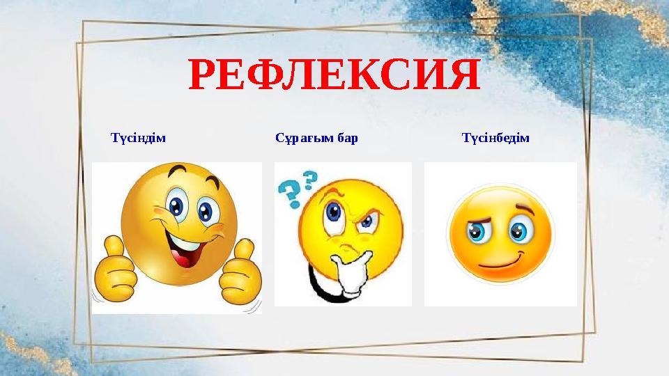 РЕФЛЕКСИЯ Түсіндім Сұрағым бар Түсінбедім РЕФЛЕКСИЯ Түсіндім Сұрағым бар Түсінбедім