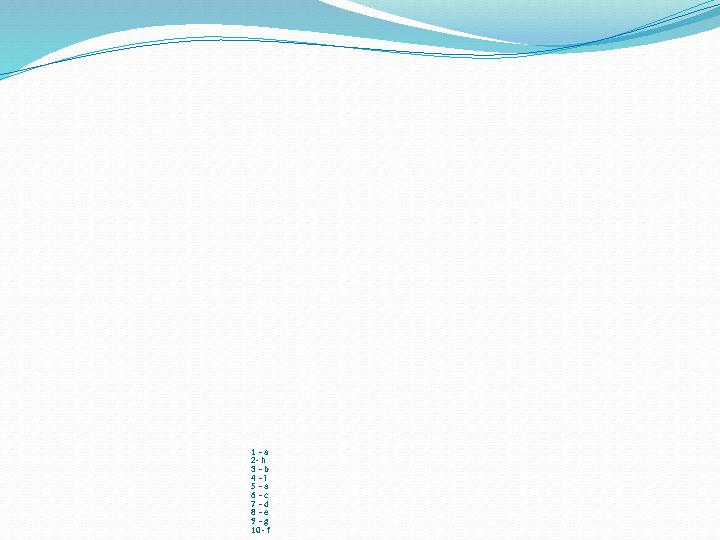 1 – a 2- h 3 – b 4 – i 5 – a 6 – c 7 – d 8 – e 9 – g 10 - f