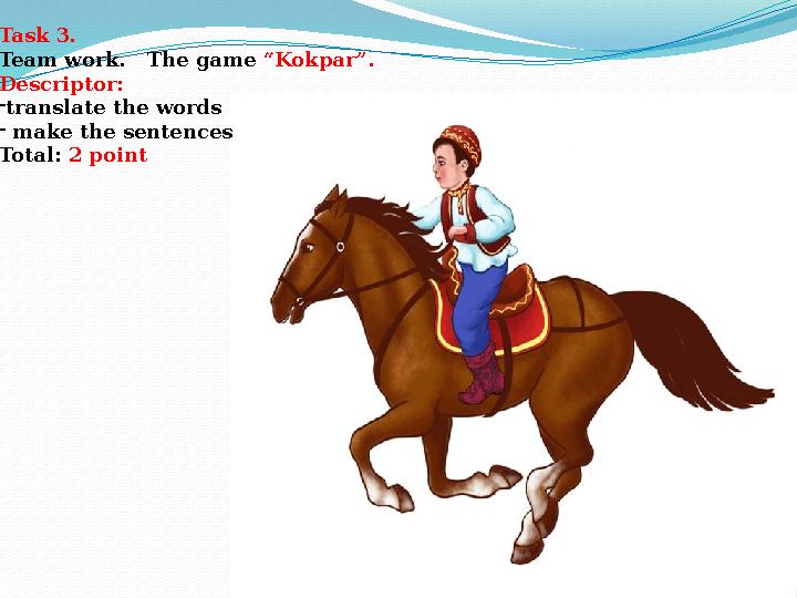 Task 3. Team work. The game “Kokpar”. Descriptor: -translate the words - make the sentences Total: 2 point