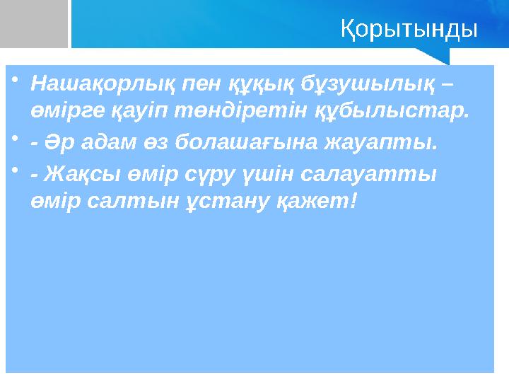 Қорытынды •Нашақорлық пен құқық бұзушылық – өмірге қауіп төндіретін құбылыстар. •- Әр адам өз болашағына жауапты. •- Жақсы өмір