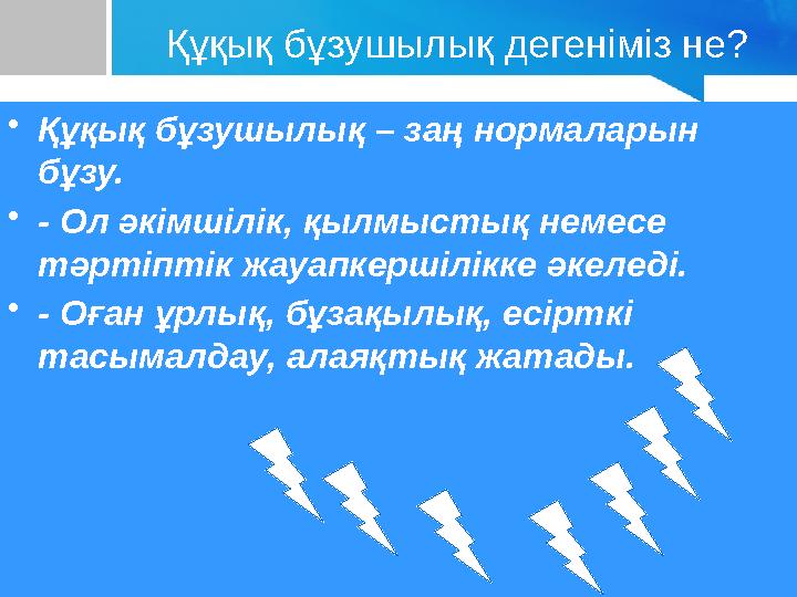 Құқық бұзушылық дегеніміз не? •Құқық бұзушылық – заң нормаларын бұзу. •- Ол әкімшілік, қылмыстық немесе тәртіптік жауапкершілі