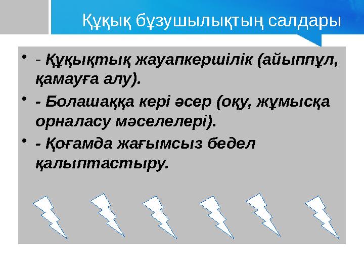 Құқық бұзушылықтың салдары •- Құқықтық жауапкершілік (айыппұл, қамауға алу). •- Болашаққа кері әсер (оқу, жұмысқа орналасу мәс