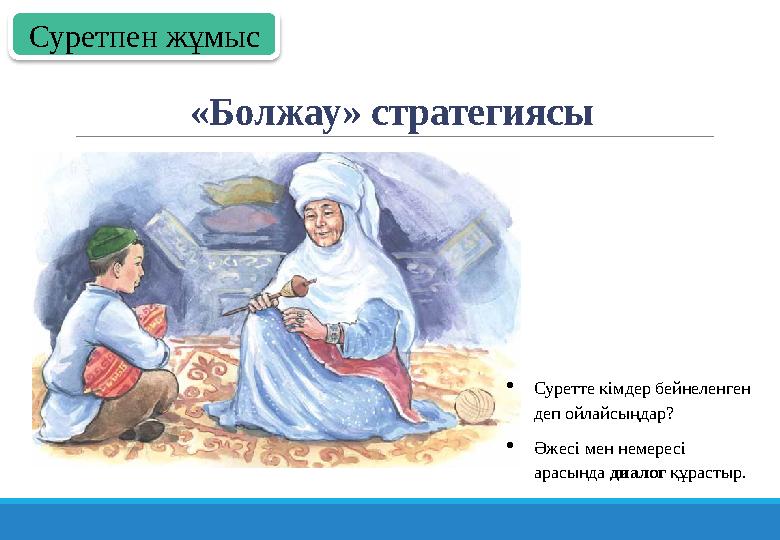 «Болжау» стратегиясы Суретте кімдер бейнеленген деп ойлайсыңдар? Әжесі мен немересі арасында диалог құрастыр. Суретпен жұм