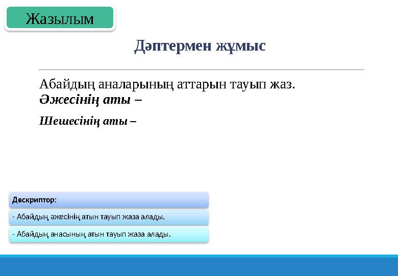 Дәптермен жұмыс Абайдың аналарының аттарын тауып жаз. Әжесінің аты – Шешесінің аты – Дескриптор: - Абайдың әжесінің атын т