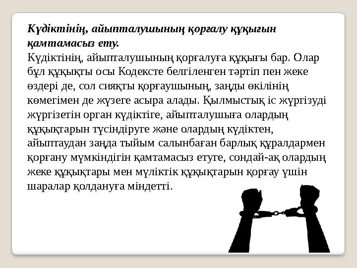 Күдіктінің, айыпталушының қорғалу құқығын қамтамасыз ету. Күдіктінің, айыпталушының қорғалуға құқығы бар. Олар бұл құқықты о