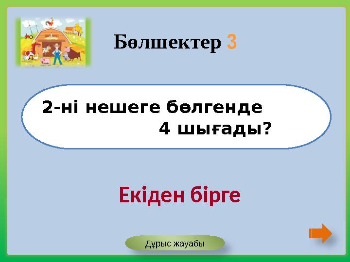 2-ні нешеге бөлгенде 4 шығады? Бөлшектер 3 Екіден бірге Дұрыс жауабы