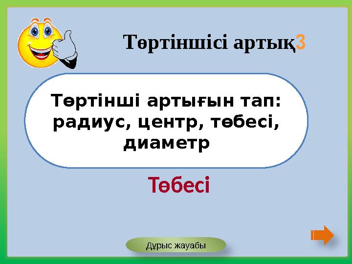 Төртінші артығын тап: радиус, центр, төбесі, диаметр Төртіншісі артық3 Төбесі Дұрыс жауабы