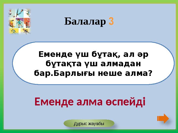 Еменде үш бұтақ, ал әр бұтақта үш алмадан бар.Барлығы неше алма? Балалар 3 Еменде алма өспейді Дұрыс жауабы