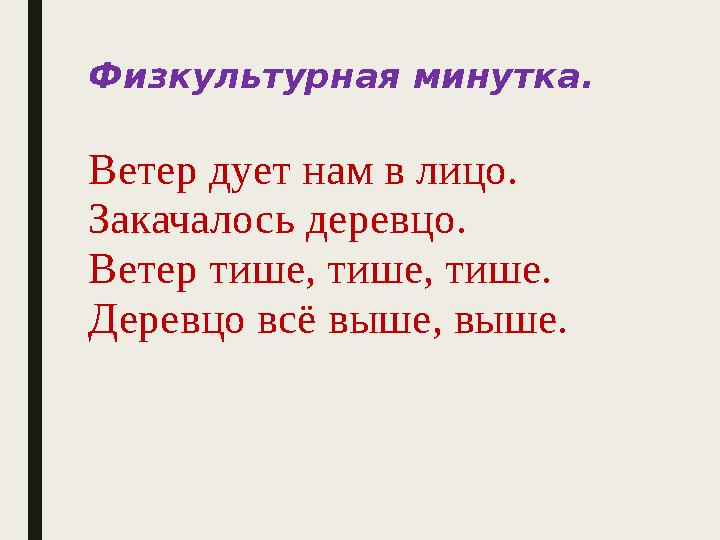 Физкультурная минутка. Ветер дует нам в лицо. Закачалось деревцо. Ветер тише, тише, тише. Деревцо всё выше, выше.