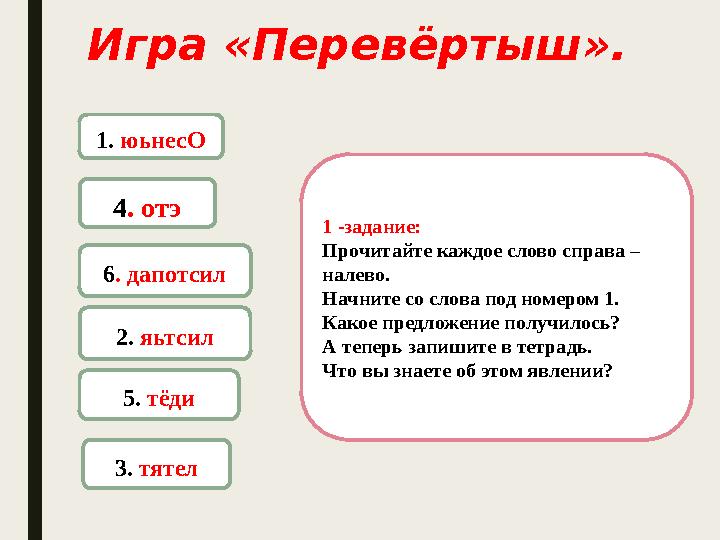 Игра «Перевёртыш». 1. юьнесО 4. отэ 6. дапотсил 2. яьтсил 5. тёди 3. тятел 1 -задание: Прочитайте каждое слово справа – налев