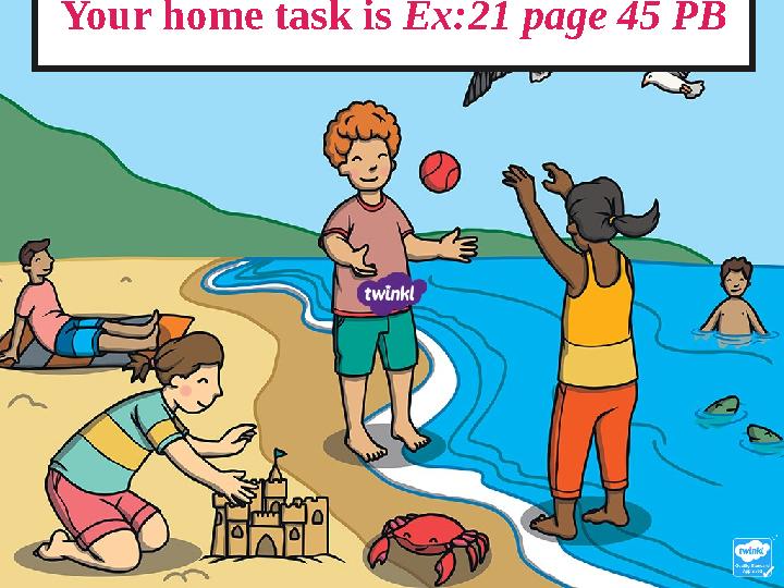 Home task Your home task is Ex:21 page 45 PB Home task Your home task is Ex:21 page 45 PB
