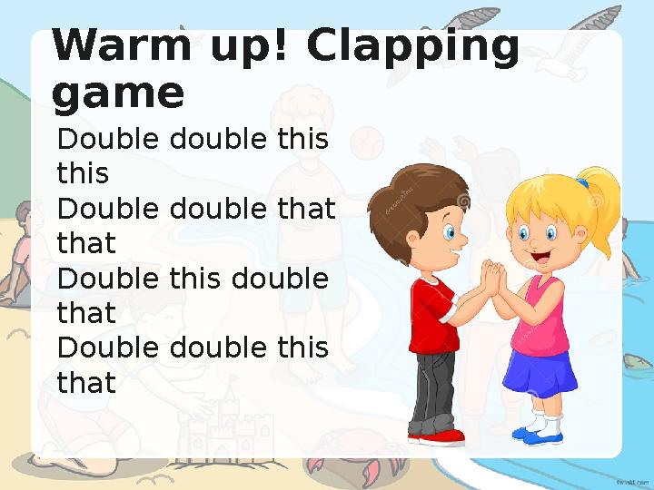 Warm up! Clapping game Double double this this Double double that that Double this double that Double double this that Warm up! Clapping game Double double this this Double double that that Double this double that Double double this that