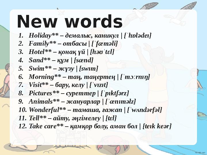 New words 1.Holiday** – демалыс, каникул | [ˈhɒlədeɪ] 2.Family** – отбасы | [ˈfæməli] 3.Hotel** – қонақ үй | [həʊˈtɛl]