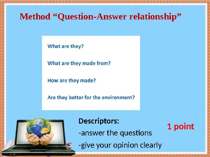 Method “Question-Answer relationship” Descriptors: -answer the questions -give your opinion clearly 1 point Method “Question-Answer relationship” Descriptors: -answer the questions -give your opinion clearly 1 point