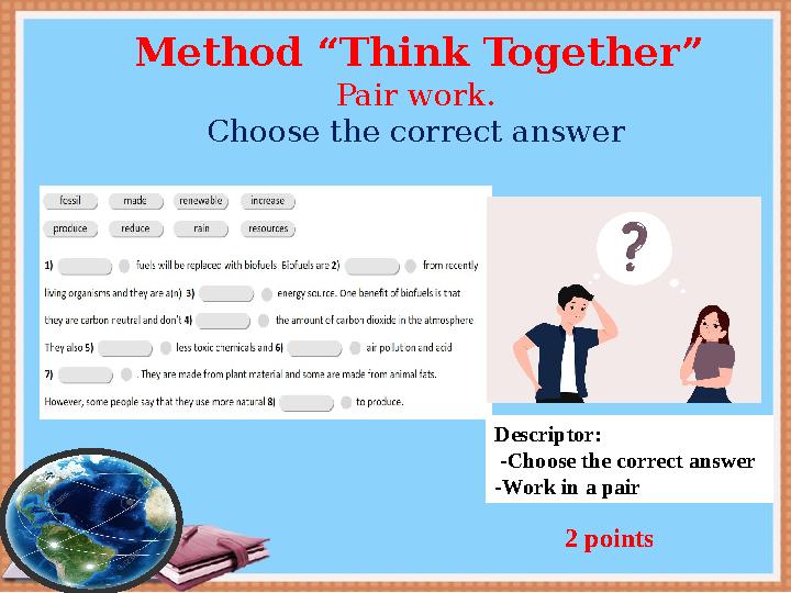 Descriptor: -Choose the correct answer -Work in a pair 2 points Method “Think Together” Pair work. Choose the correct answ Descriptor: -Choose the correct answer -Work in a pair 2 points Method “Think Together” Pair work. Choose the correct answ