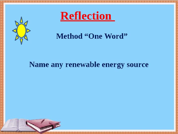 Reflection Name any renewable energy source Method “One Word” Reflection Name any renewable energy source Method “One Word”