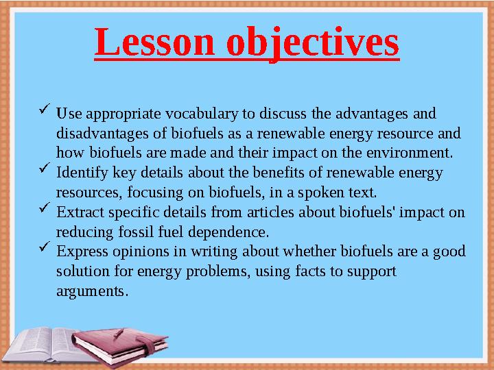 Use appropriate vocabulary to discuss the advantages and disadvantages of biofuels as a renewable energy resource and how bio Use appropriate vocabulary to discuss the advantages and disadvantages of biofuels as a renewable energy resource and how bio