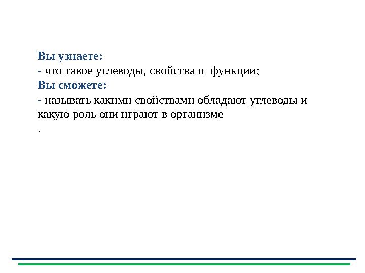 Вы узнаете: - что такое углеводы, свойства и функции; Вы сможете: - называть какими свойствами обладают углеводы и какую роль