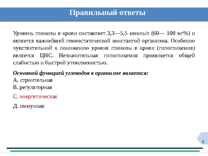 8 Правильный ответы Уровень глюкозы в крови составляет 3,3—5,5 ммоль/л (60— 100 мг%) и является важнейшей гомеостатической конс