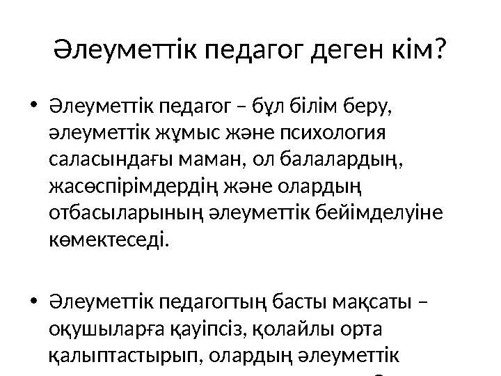 Әлеуметтік педагог деген кім? •Әлеуметтік педагог – бұл білім беру, әлеуметтік жұмыс және психология саласындағы маман, ол бал