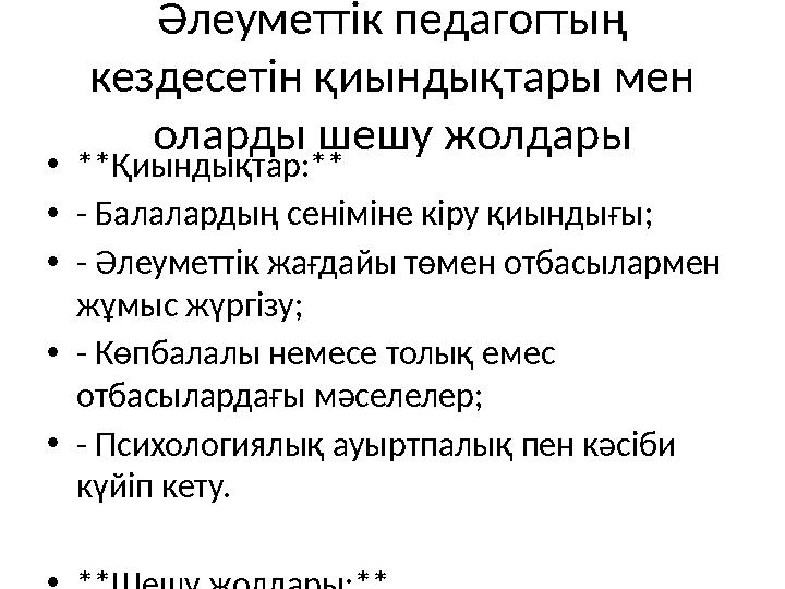 Әлеуметтік педагогтың кездесетін қиындықтары мен оларды шешу жолдары •**Қиындықтар:** •- Балалардың сеніміне кіру қиындығы; •-