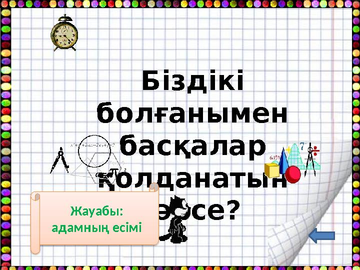 Біздікі болғанымен басқалар қолданатын нәрсе? Жауабы: адамның есімі
