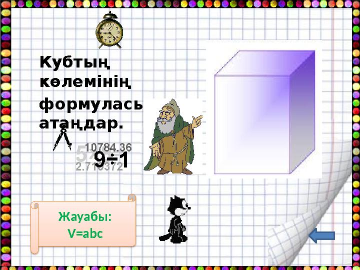 Кубтың көлемінің формуласын атаңдар. Жауабы: V=abc