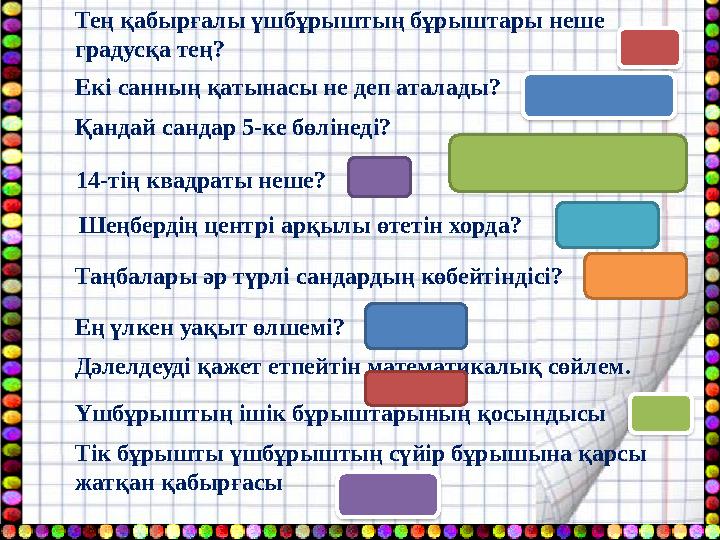 Тең қабырғалы үшбұрыштың бұрыштары неше градусқа тең? Екі санның қатынасы не деп аталады? Қандай сандар 5-ке бөлінеді? 14-тің
