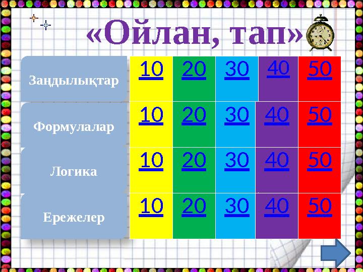 «Ойлан, тап» «Ойлан, тап» Заңдылықтар 1020304050 Формулалар 1020304050 Логика 1020304050 Ережелер 1020304050