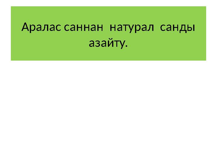 Аралас саннан натурал санды азайту.