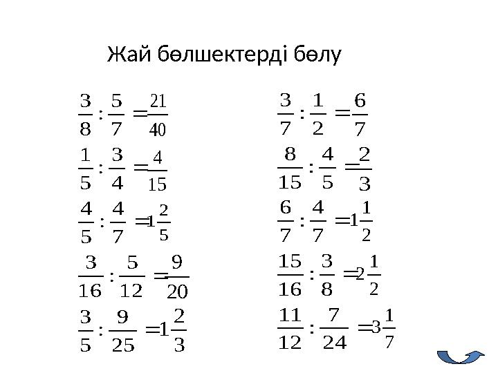 Жай бөлшектерді бөлу      25 9 : 5 3 12 5 : 16 3 7 4 : 5 4 4 3 : 5 1 7 5 : 8 3      24 7 : 12 11 8 3 : 16 15 7 4 : 7 6