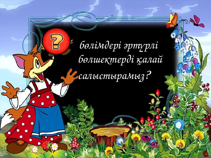 бөлімдері әртүрлі бөлшектерді қалай салыстырамыз?
